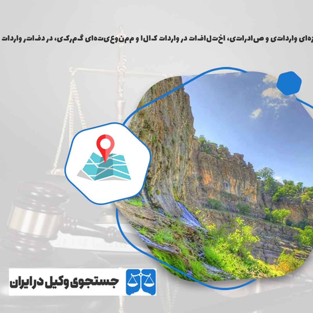 بهترین-وکیل-اخذ-مجوزهای-وارداتی-و-صادراتی،-اختلافات-در-واردات-کالا-و-ممنوعیتهای-گمرکی،-در-دفاتر-واردات-و-صادرات-شهر-سرابله